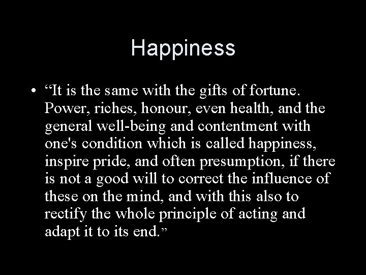 Happiness • “It is the same with the gifts of fortune. Power, riches, honour,