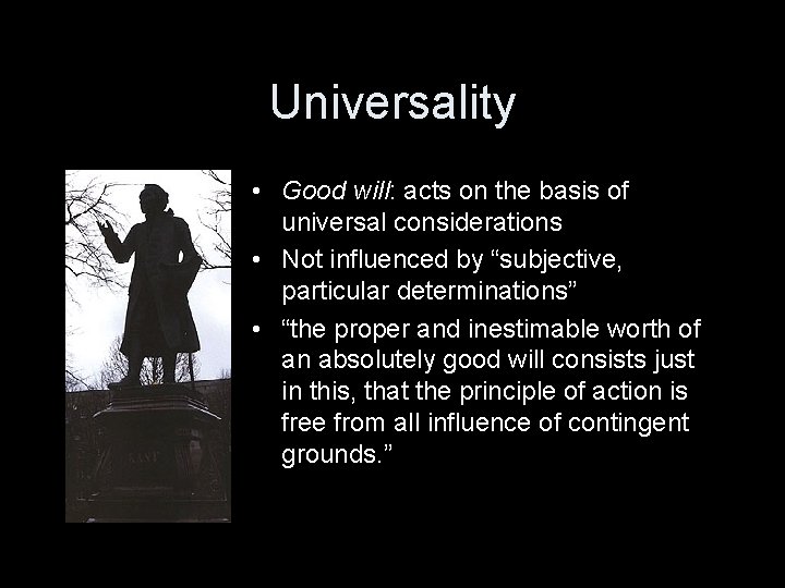 Universality • Good will: acts on the basis of universal considerations • Not influenced