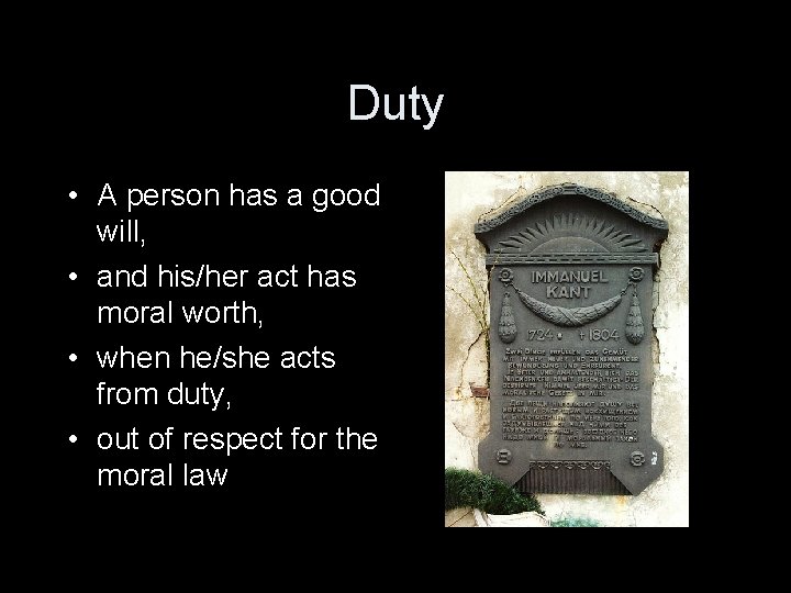 Duty • A person has a good will, • and his/her act has moral