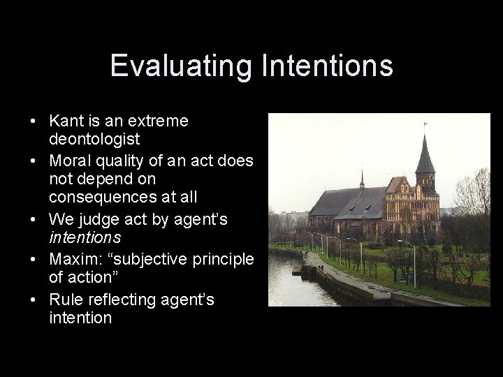 Evaluating Intentions • Kant is an extreme deontologist • Moral quality of an act