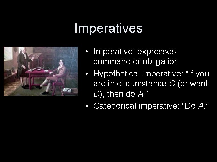 Imperatives • Imperative: expresses command or obligation • Hypothetical imperative: “If you are in