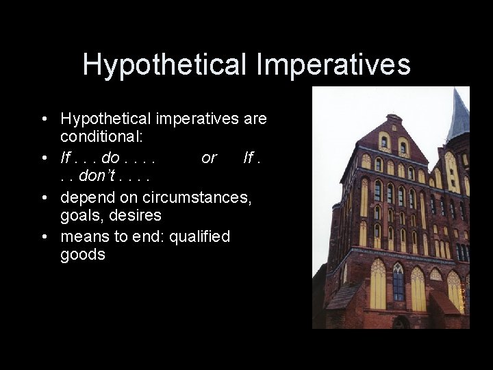 Hypothetical Imperatives • Hypothetical imperatives are conditional: • If. . . do. . or