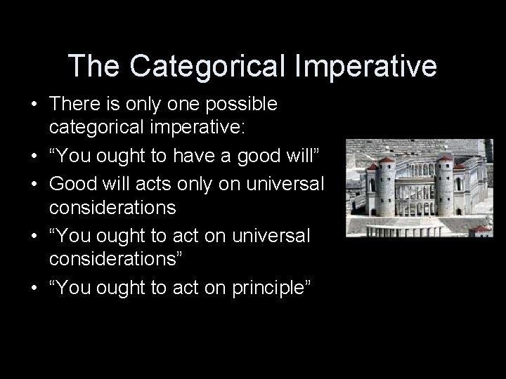 The Categorical Imperative • There is only one possible categorical imperative: • “You ought