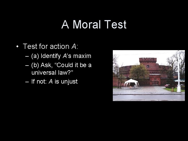 A Moral Test • Test for action A: – (a) Identify A’s maxim –