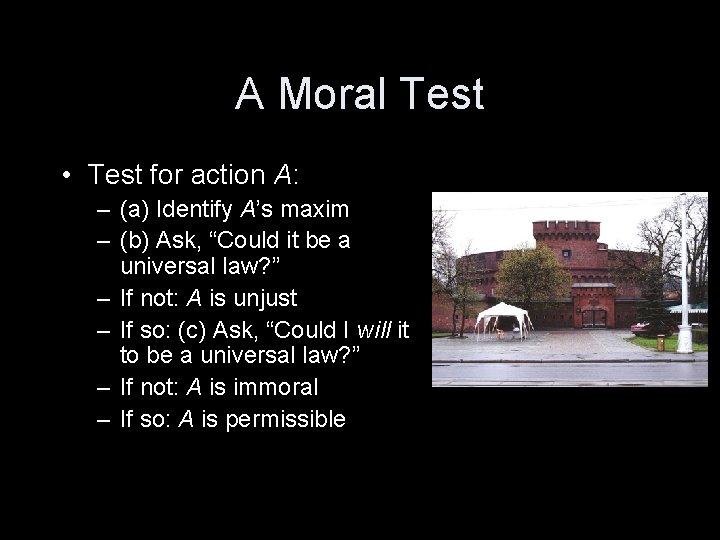 A Moral Test • Test for action A: – (a) Identify A’s maxim –