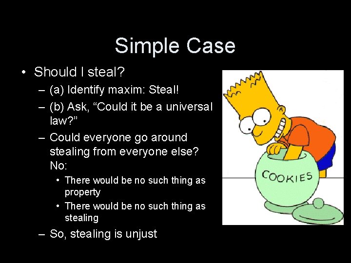 Simple Case • Should I steal? – (a) Identify maxim: Steal! – (b) Ask,