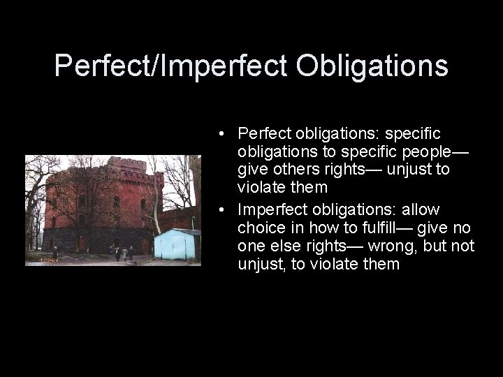Perfect/Imperfect Obligations • Perfect obligations: specific obligations to specific people— give others rights— unjust