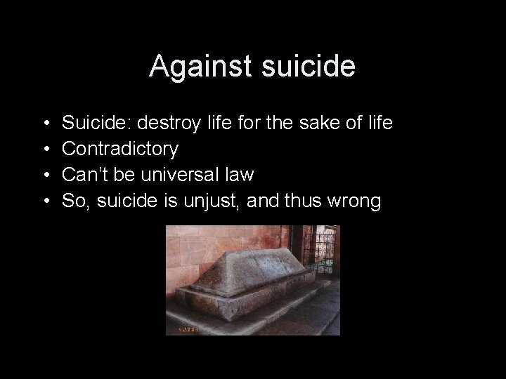 Against suicide • • Suicide: destroy life for the sake of life Contradictory Can’t