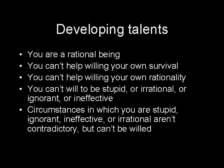 Developing talents • • You are a rational being You can’t help willing your