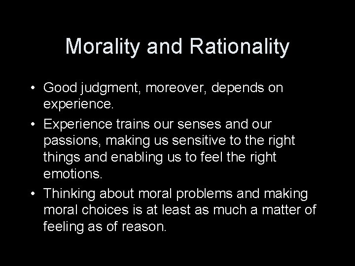 Morality and Rationality • Good judgment, moreover, depends on experience. • Experience trains our