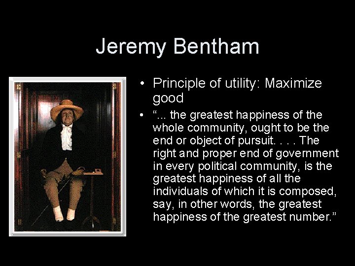 Jeremy Bentham • Principle of utility: Maximize good • “. . . the greatest