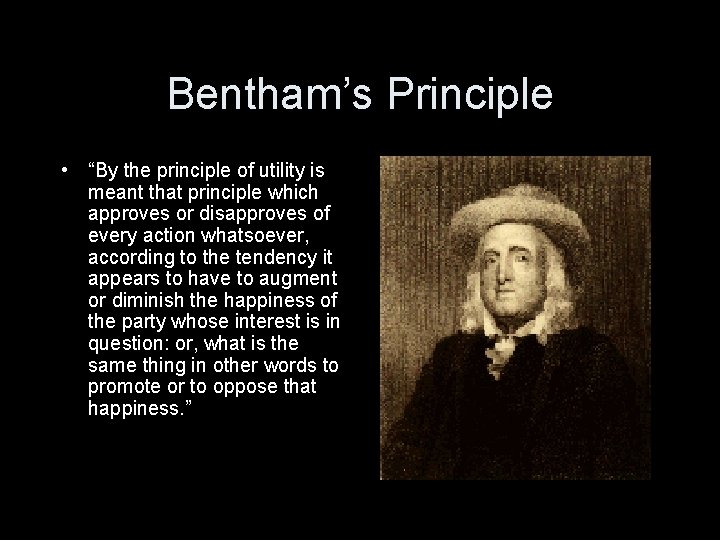 Bentham’s Principle • “By the principle of utility is meant that principle which approves