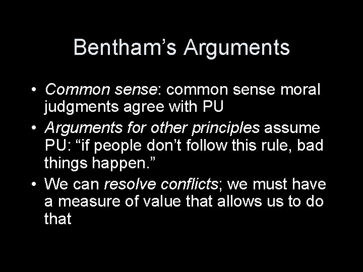 Bentham’s Arguments • Common sense: common sense moral judgments agree with PU • Arguments
