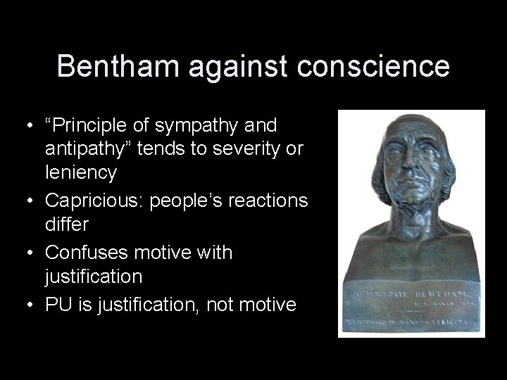 Bentham against conscience • “Principle of sympathy and antipathy” tends to severity or leniency