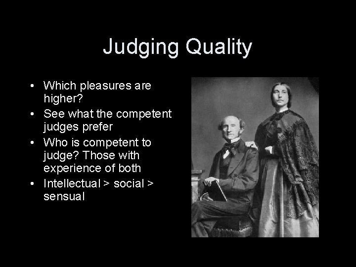 Judging Quality • Which pleasures are higher? • See what the competent judges prefer