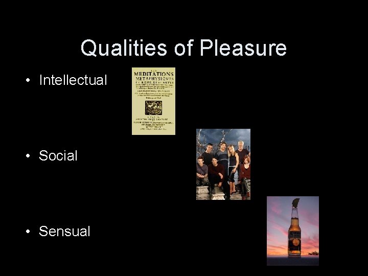 Qualities of Pleasure • Intellectual • Social • Sensual 