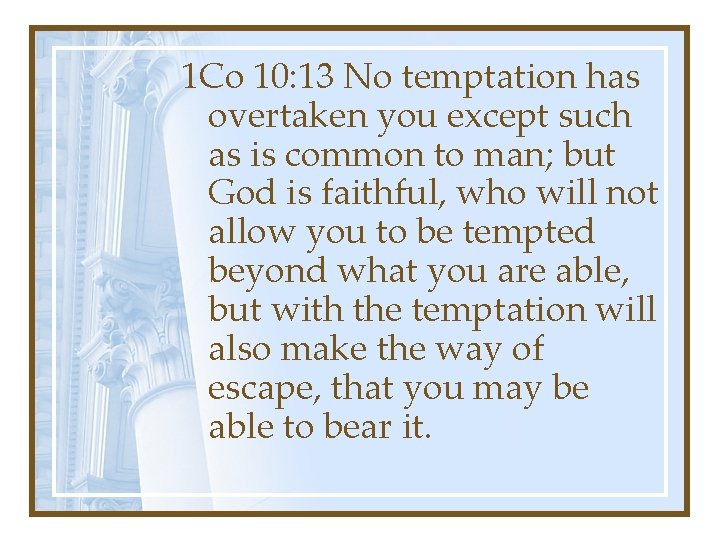 1 Co 10: 13 No temptation has overtaken you except such as is common 1 Co 10: 13 No temptation has overtaken you except such as is common