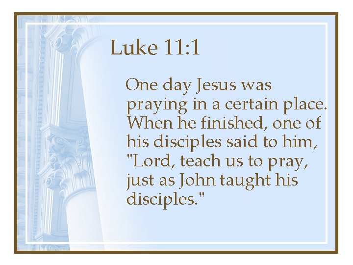 Luke 11: 1 One day Jesus was praying in a certain place. When he Luke 11: 1 One day Jesus was praying in a certain place. When he