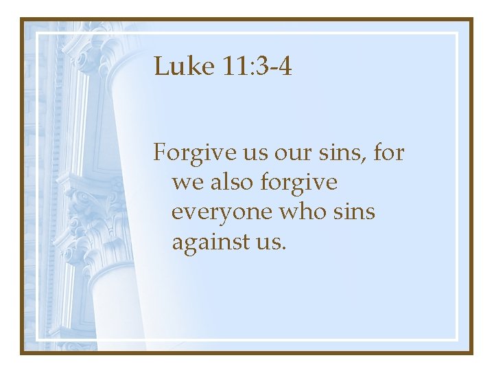 Luke 11: 3 -4 Forgive us our sins, for we also forgive everyone who Luke 11: 3 -4 Forgive us our sins, for we also forgive everyone who