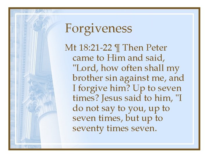 Forgiveness Mt 18: 21 -22 ¶ Then Peter came to Him and said, "Lord, Forgiveness Mt 18: 21 -22 ¶ Then Peter came to Him and said, "Lord,