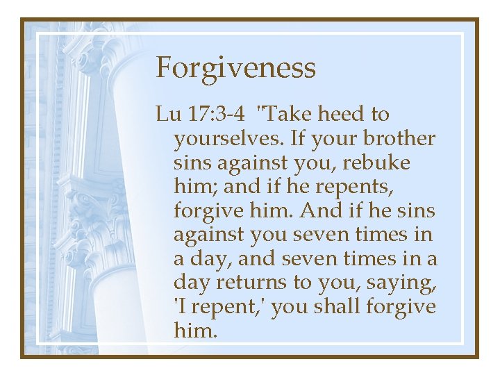 Forgiveness Lu 17: 3 -4 "Take heed to yourselves. If your brother sins against Forgiveness Lu 17: 3 -4 "Take heed to yourselves. If your brother sins against
