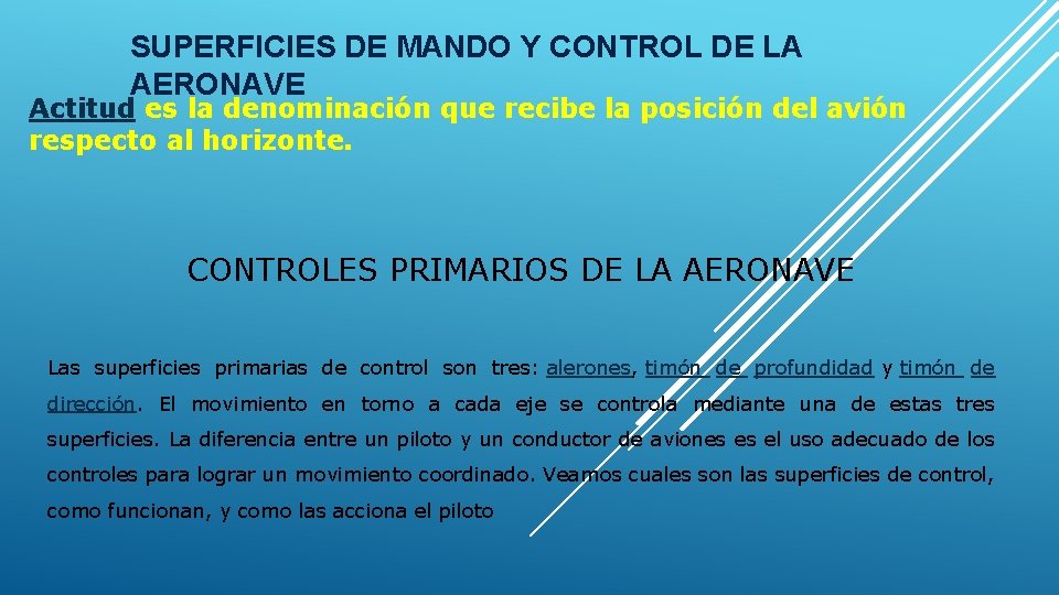 SUPERFICIES DE MANDO Y CONTROL DE LA AERONAVE Actitud es la denominación que recibe SUPERFICIES DE MANDO Y CONTROL DE LA AERONAVE Actitud es la denominación que recibe