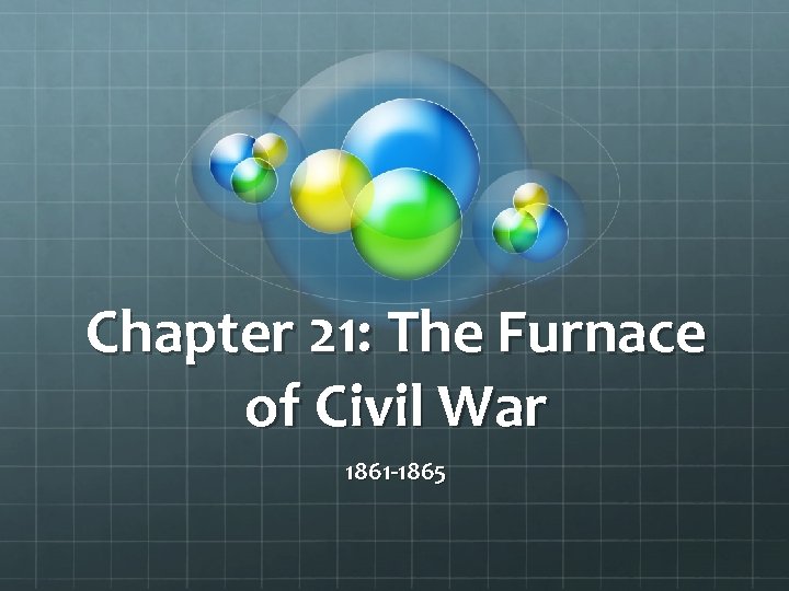 Chapter 21: The Furnace of Civil War 1861 -1865 