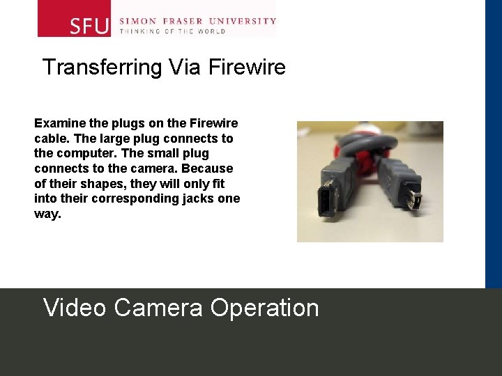 Transferring Via Firewire Examine the plugs on the Firewire cable. The large plug connects