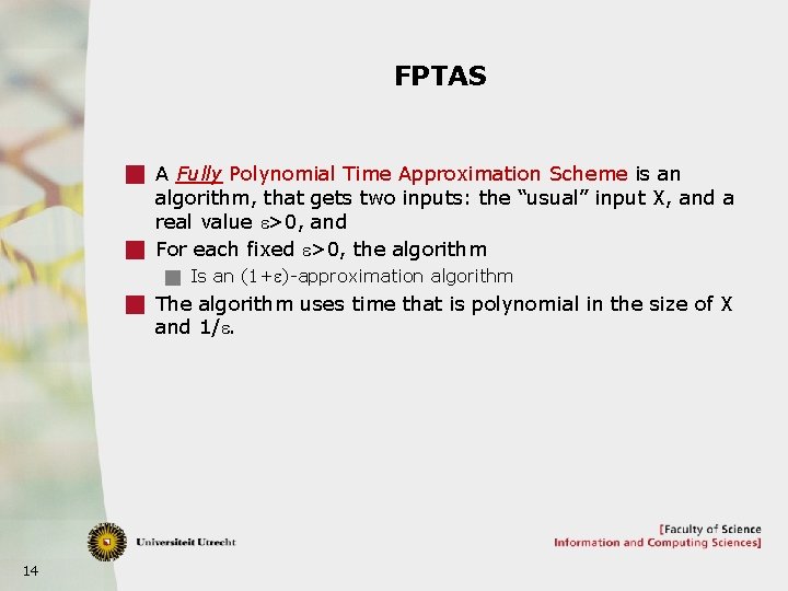FPTAS g A Fully Polynomial Time Approximation Scheme is an algorithm, that gets two