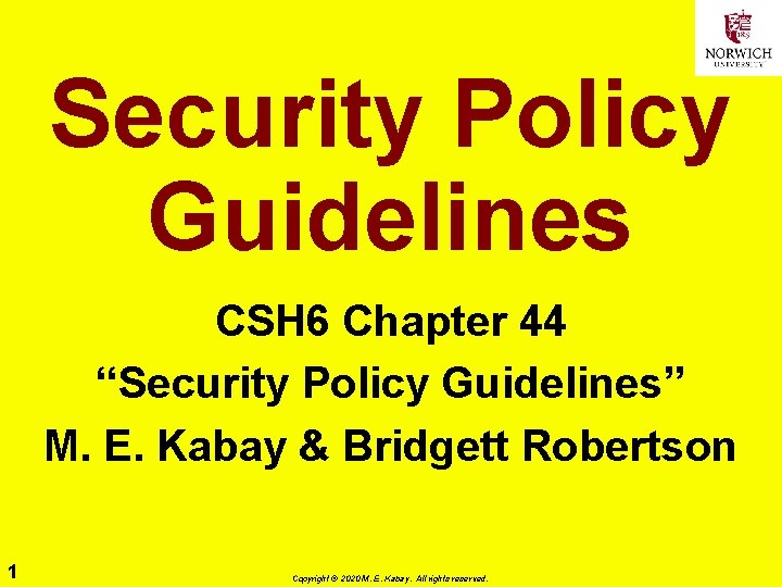 Security Policy Guidelines CSH 6 Chapter 44 “Security Policy Guidelines” M. E. Kabay &