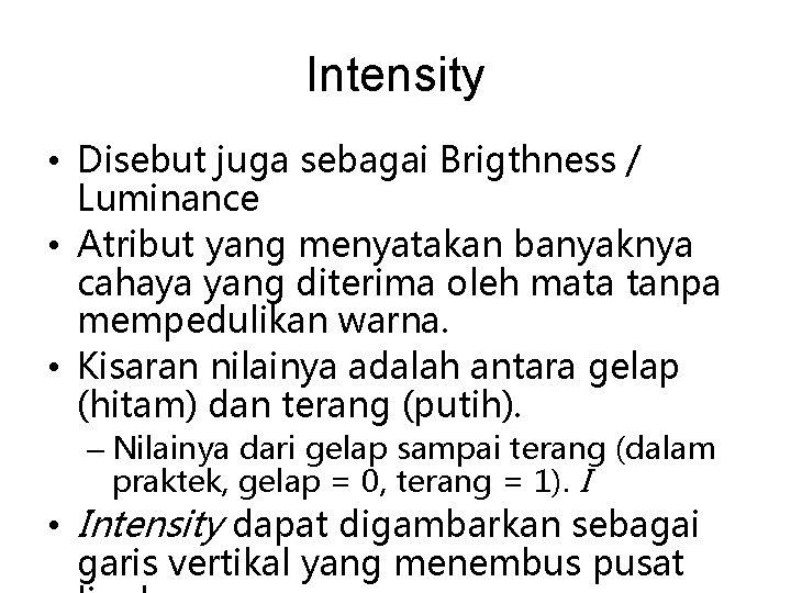 Intensity • Disebut juga sebagai Brigthness / Luminance • Atribut yang menyatakan banyaknya cahaya