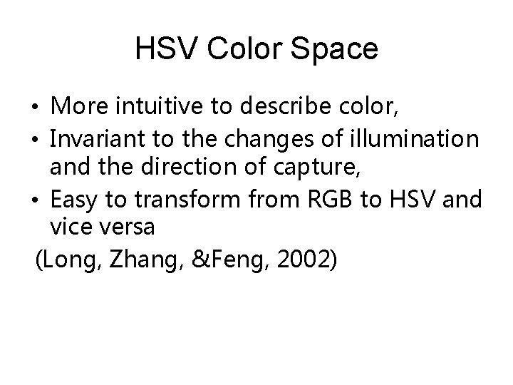 HSV Color Space • More intuitive to describe color, • Invariant to the changes