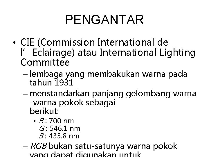 PENGANTAR • CIE (Commission International de l’Eclairage) atau International Lighting Committee – lembaga yang