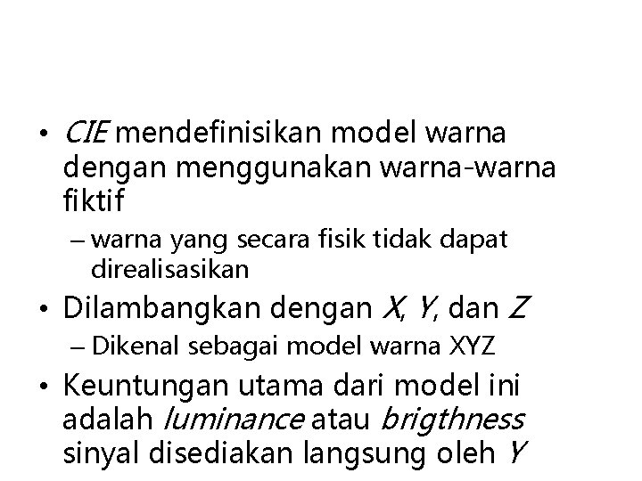  • CIE mendefinisikan model warna dengan menggunakan warna-warna fiktif – warna yang secara