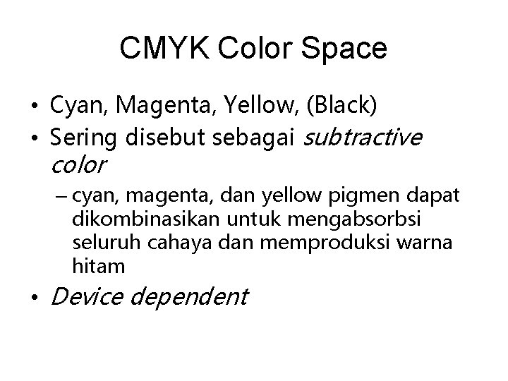 CMYK Color Space • Cyan, Magenta, Yellow, (Black) • Sering disebut sebagai subtractive color