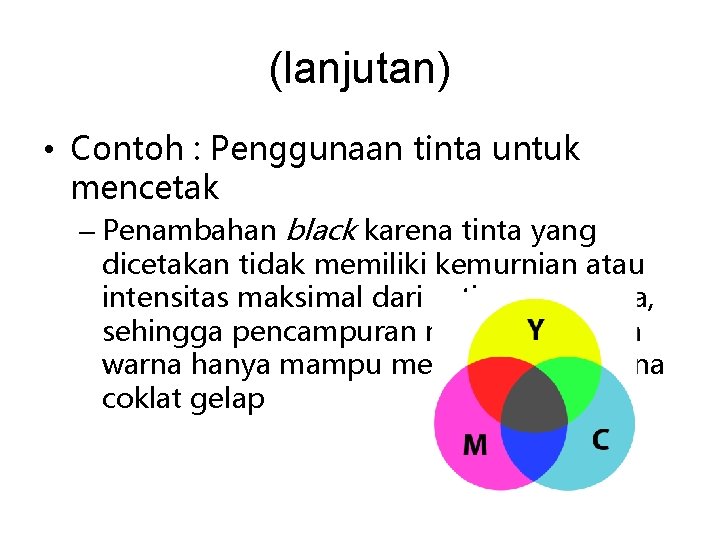 (lanjutan) • Contoh : Penggunaan tinta untuk mencetak – Penambahan black karena tinta yang