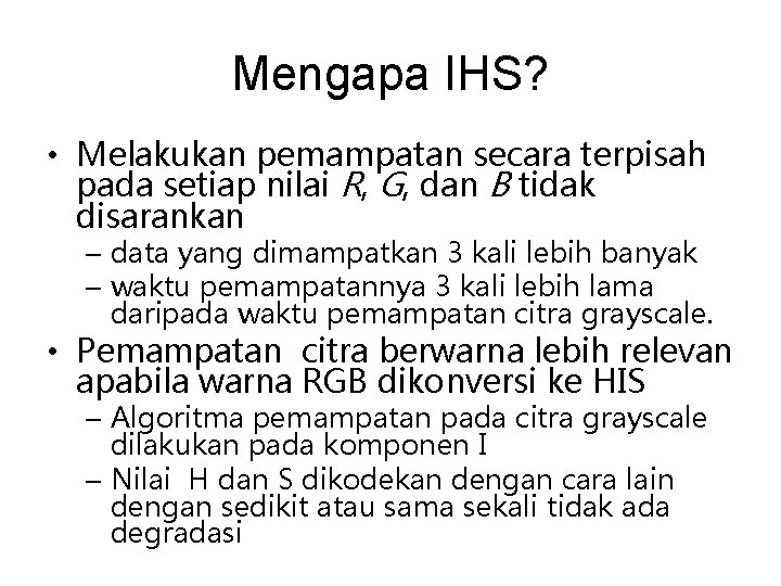 Mengapa IHS? • Melakukan pemampatan secara terpisah pada setiap nilai R, G, dan B