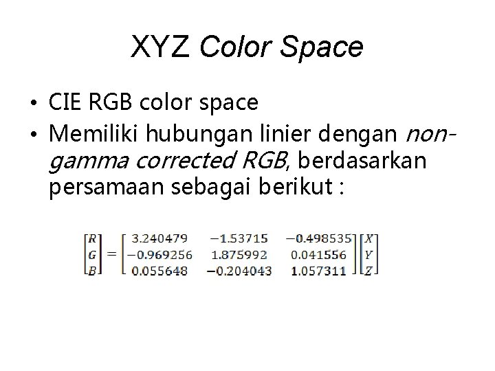 XYZ Color Space • CIE RGB color space • Memiliki hubungan linier dengan nongamma