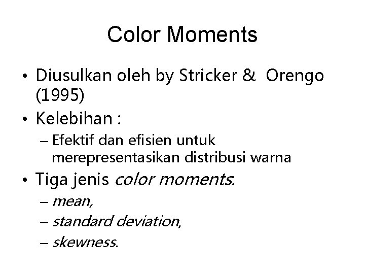 Color Moments • Diusulkan oleh by Stricker & Orengo (1995) • Kelebihan : –