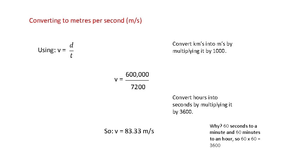 Converting to metres per second (m/s) Convert km’s into m’s by multiplying it by