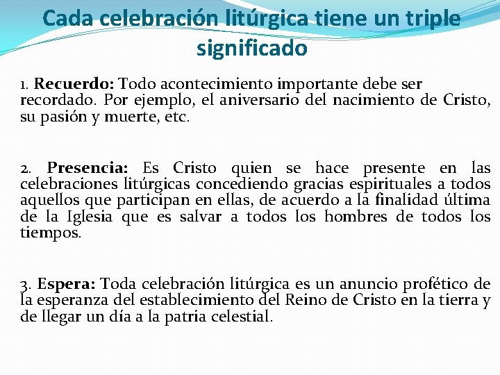 Cada celebración litúrgica tiene un triple significado 1. Recuerdo: Todo acontecimiento importante debe ser