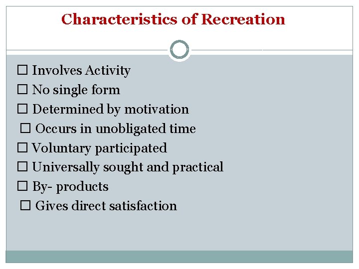Characteristics of Recreation � Involves Activity � No single form � Determined by motivation