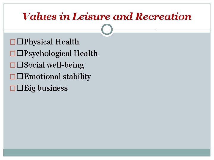 Values in Leisure and Recreation ��Physical Health ��Psychological Health ��Social well-being ��Emotional stability ��Big