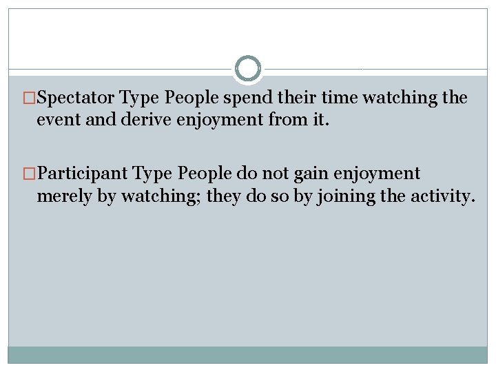 �Spectator Type People spend their time watching the event and derive enjoyment from it.