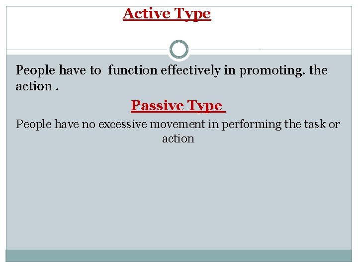 Active Type People have to function effectively in promoting. the action. Passive Type People
