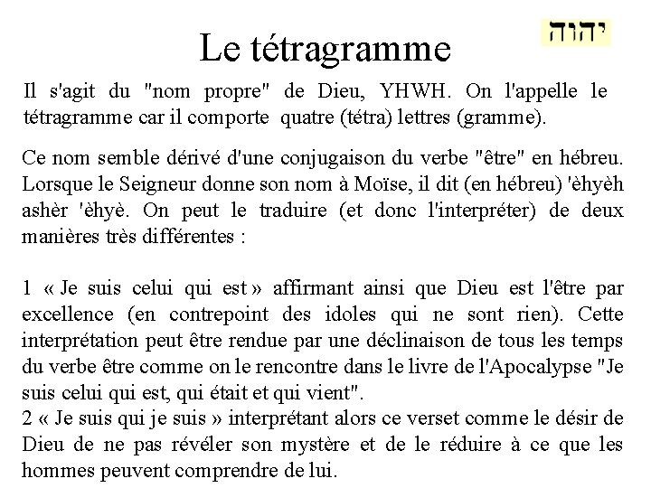 Le tétragramme Il s'agit du "nom propre" de Dieu, YHWH. On l'appelle le tétragramme