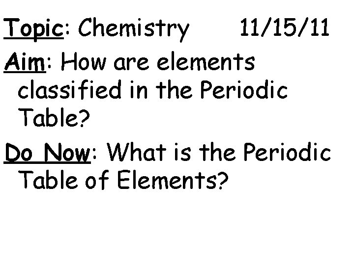 Topic: Chemistry 11/15/11 Aim: How are elements classified in the Periodic Table? Do Now: