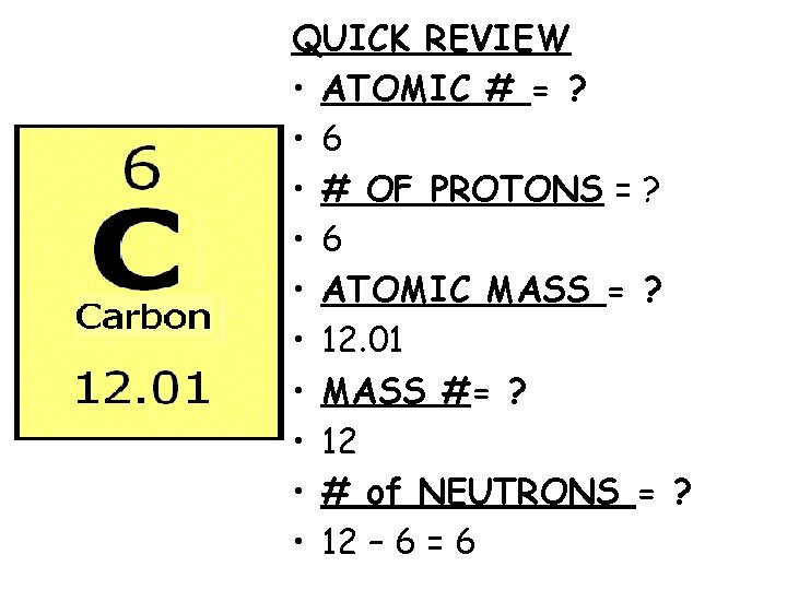 QUICK REVIEW • ATOMIC # = ? • 6 • # OF PROTONS =