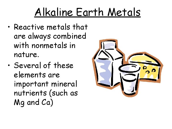 Alkaline Earth Metals • Reactive metals that are always combined with nonmetals in nature.
