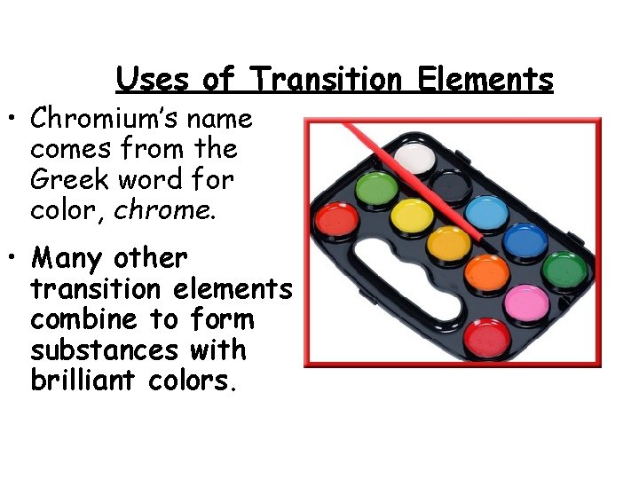 Uses of Transition Elements • Chromium’s name comes from the Greek word for color,